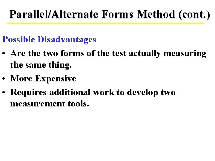 Parallel/Alternate Forms Method (cont. ) Possible Disadvantages • Are the two forms of the