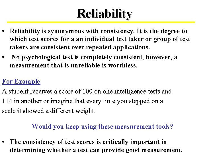 Reliability • Reliability is synonymous with consistency. It is the degree to which test