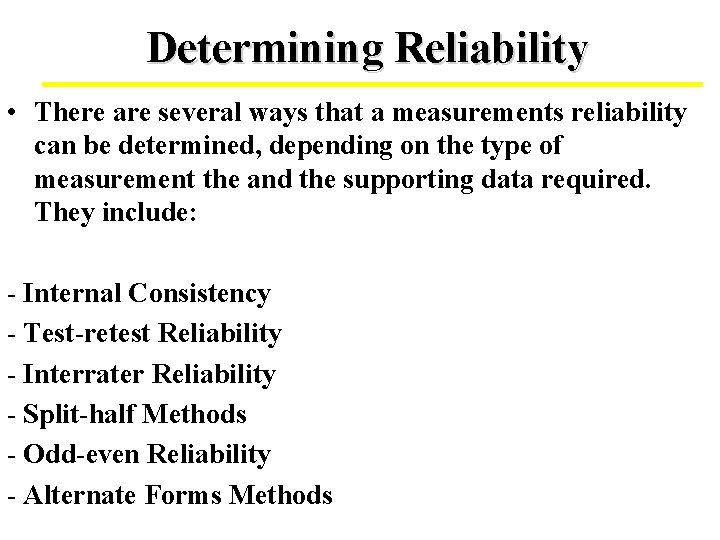 Determining Reliability • There are several ways that a measurements reliability can be determined,