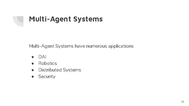 Multi-Agent Systems have numerous applications ● ● DAI Robotics Distributed Systems Security 11 