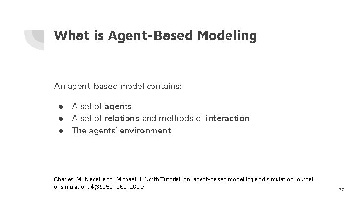 What is Agent-Based Modeling An agent-based model contains: ● A set of agents ●