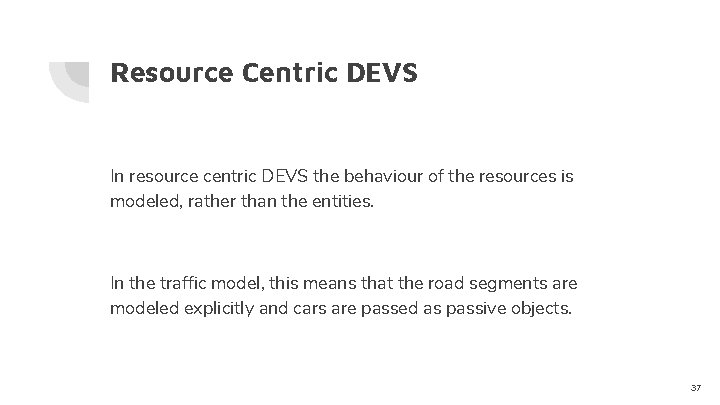 Resource Centric DEVS In resource centric DEVS the behaviour of the resources is modeled,
