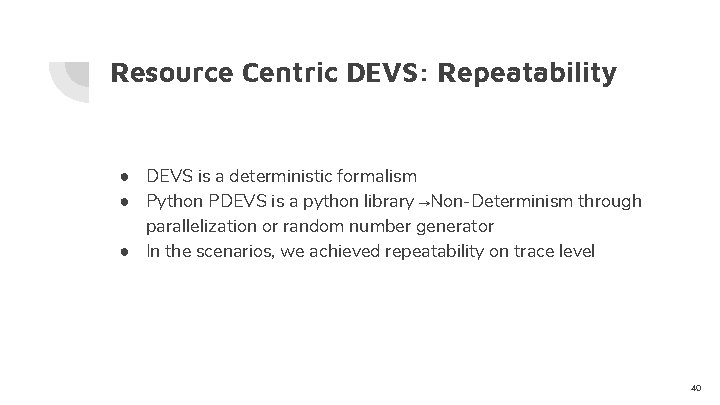 Resource Centric DEVS: Repeatability ● DEVS is a deterministic formalism ● Python PDEVS is