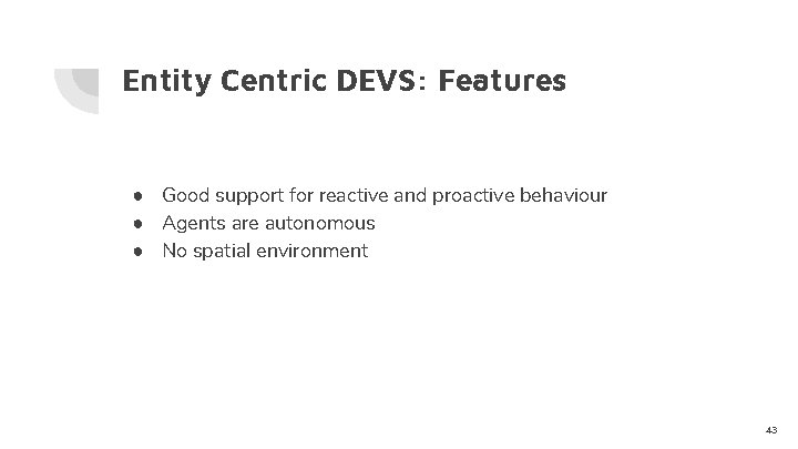 Entity Centric DEVS: Features ● Good support for reactive and proactive behaviour ● Agents