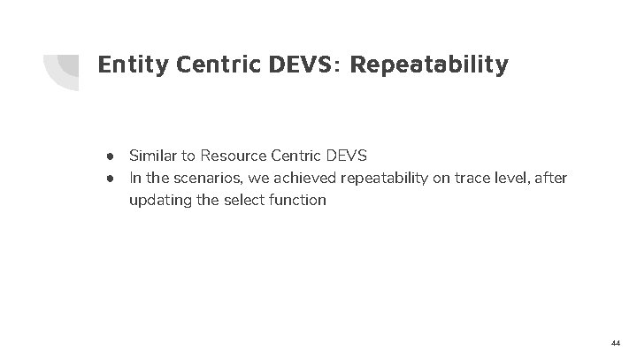 Entity Centric DEVS: Repeatability ● Similar to Resource Centric DEVS ● In the scenarios,