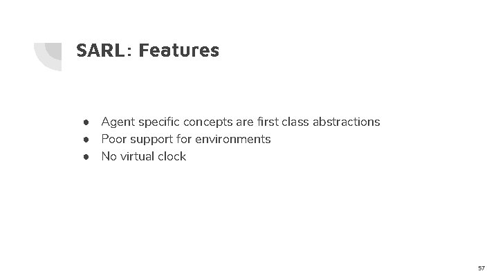 SARL: Features ● Agent specific concepts are first class abstractions ● Poor support for