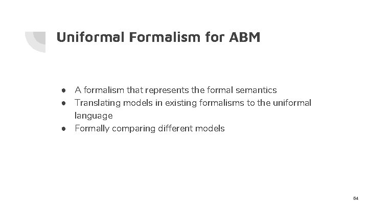 Uniformal Formalism for ABM ● A formalism that represents the formal semantics ● Translating
