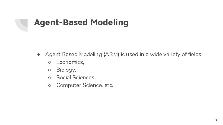 Agent-Based Modeling ● Agent Based Modeling (ABM) is used in a wide variety of