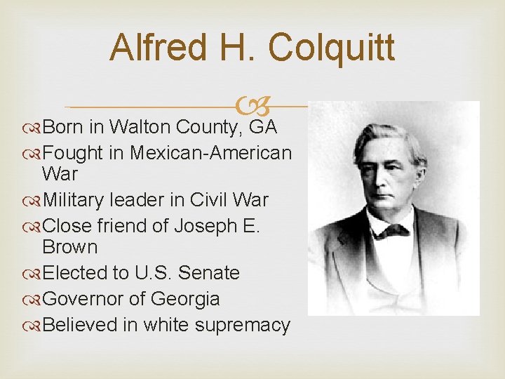 Alfred H. Colquitt Born in Walton County, GA Fought in Mexican-American War Military leader