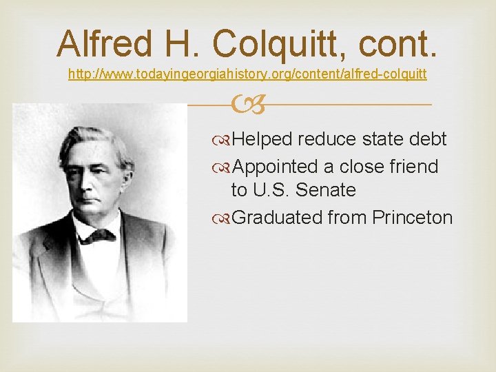 Alfred H. Colquitt, cont. http: //www. todayingeorgiahistory. org/content/alfred-colquitt Helped reduce state debt Appointed a