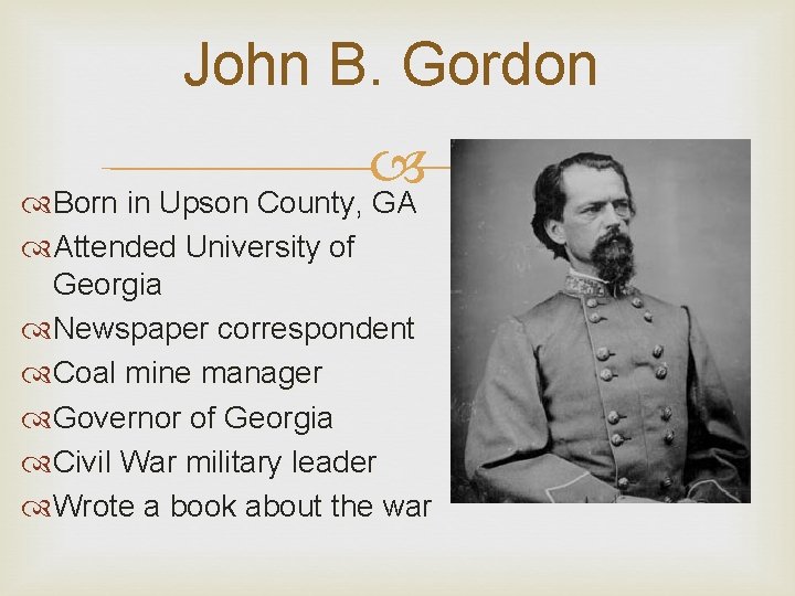 John B. Gordon Born in Upson County, GA Attended University of Georgia Newspaper correspondent