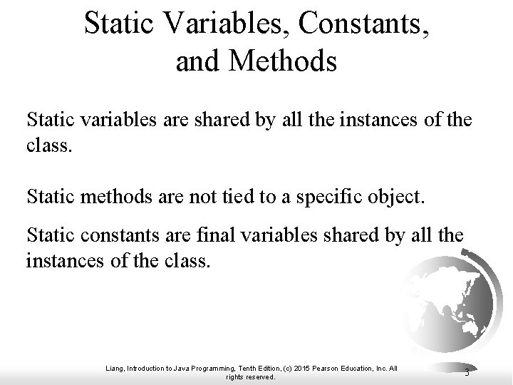 Static Variables, Constants, and Methods Static variables are shared by all the instances of Static Variables, Constants, and Methods Static variables are shared by all the instances of