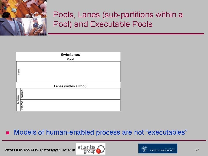 Pools, Lanes (sub-partitions within a Pool) and Executable Pools n Models of human-enabled process