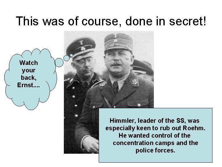 This was of course, done in secret! Watch your back, Ernst. . Himmler, leader