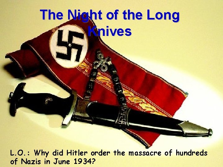 The Night of the Long Knives L. O. : Why did Hitler order the