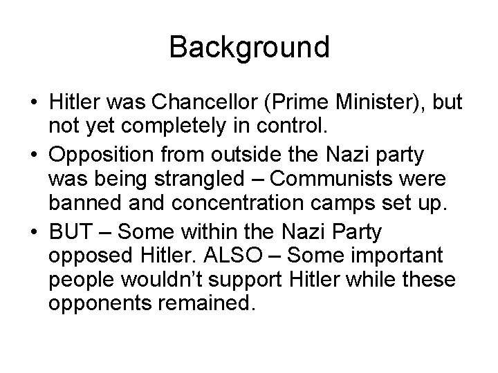 Background • Hitler was Chancellor (Prime Minister), but not yet completely in control. •
