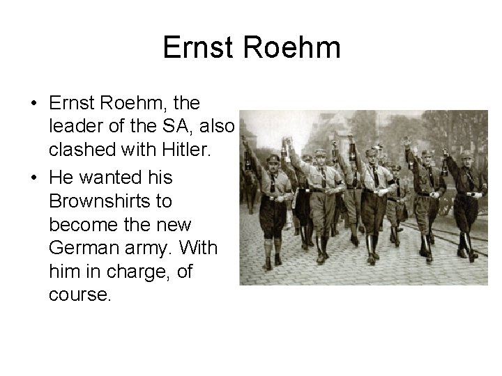 Ernst Roehm • Ernst Roehm, the leader of the SA, also clashed with Hitler.