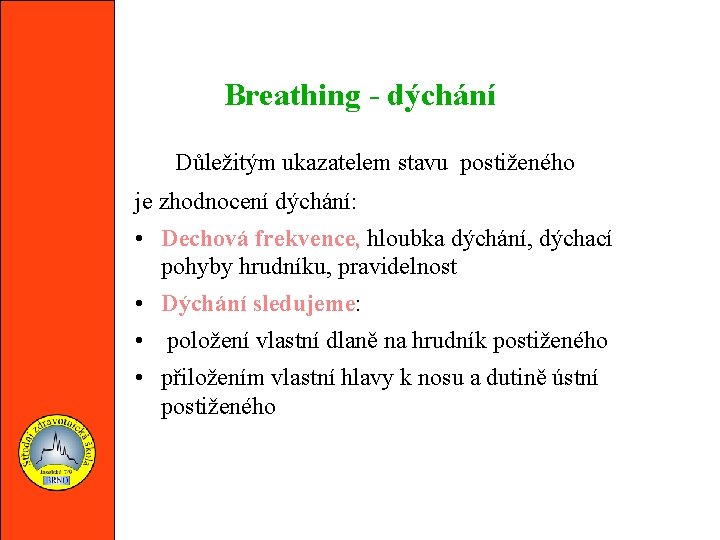 Breathing - dýchání Důležitým ukazatelem stavu postiženého je zhodnocení dýchání: • Dechová frekvence, hloubka