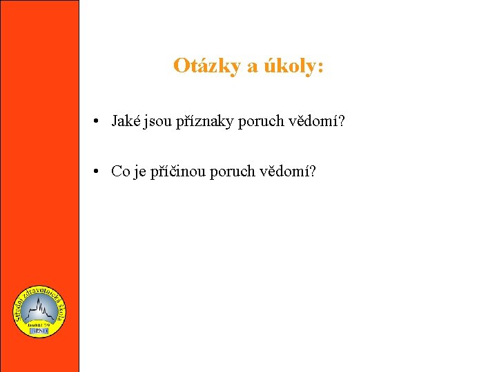 Otázky a úkoly: • Jaké jsou příznaky poruch vědomí? • Co je příčinou poruch