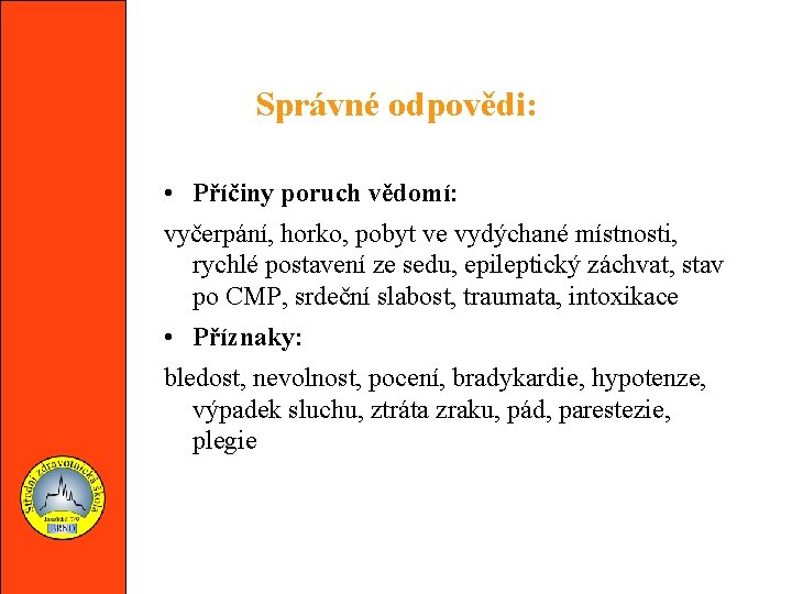 Správné odpovědi: • Příčiny poruch vědomí: vyčerpání, horko, pobyt ve vydýchané místnosti, rychlé postavení