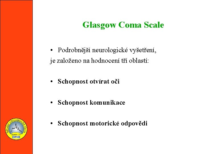 Glasgow Coma Scale • Podrobnější neurologické vyšetření, je založeno na hodnocení tří oblastí: •