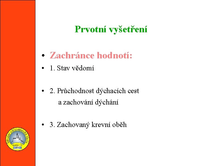 Prvotní vyšetření • Zachránce hodnotí: • 1. Stav vědomí • 2. Průchodnost dýchacích cest