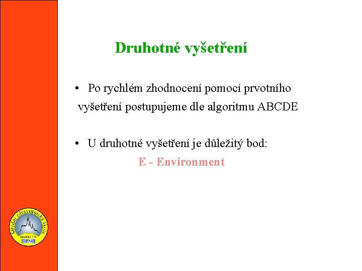 Druhotné vyšetření • Po rychlém zhodnocení pomocí prvotního vyšetření postupujeme dle algoritmu ABCDE •