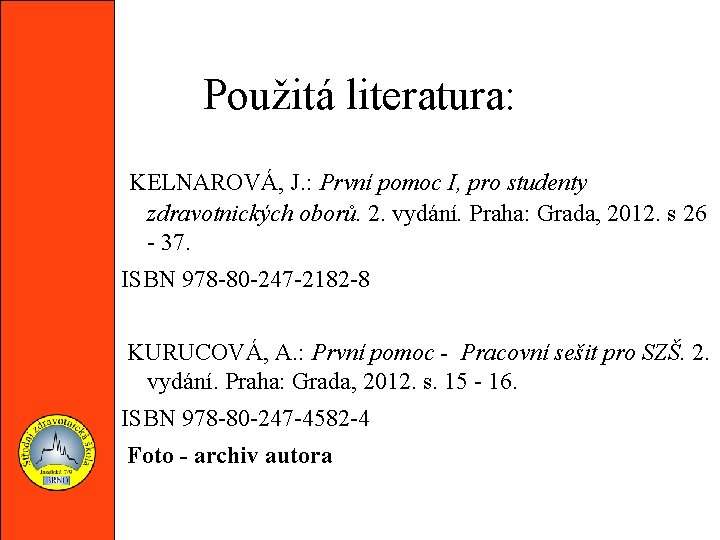 Použitá literatura: KELNAROVÁ, J. : První pomoc I, pro studenty zdravotnických oborů. 2. vydání.