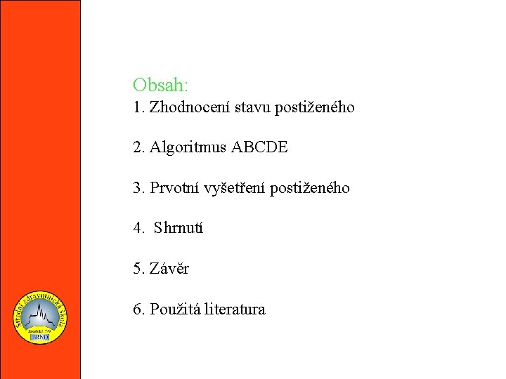 Obsah: 1. Zhodnocení stavu postiženého 2. Algoritmus ABCDE 3. Prvotní vyšetření postiženého 4. Shrnutí
