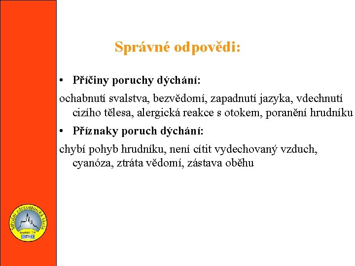 Správné odpovědi: • Příčiny poruchy dýchání: ochabnutí svalstva, bezvědomí, zapadnutí jazyka, vdechnutí cizího tělesa,