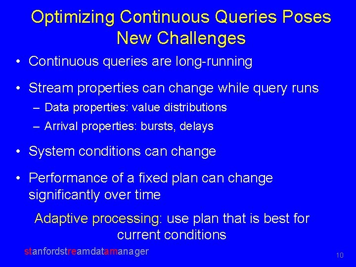 Optimizing Continuous Queries Poses New Challenges • Continuous queries are long-running • Stream properties