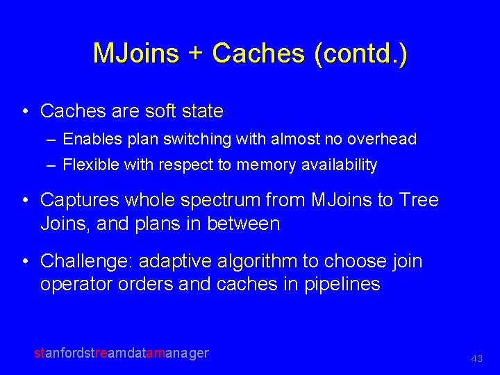 MJoins + Caches (contd. ) • Caches are soft state – Enables plan switching