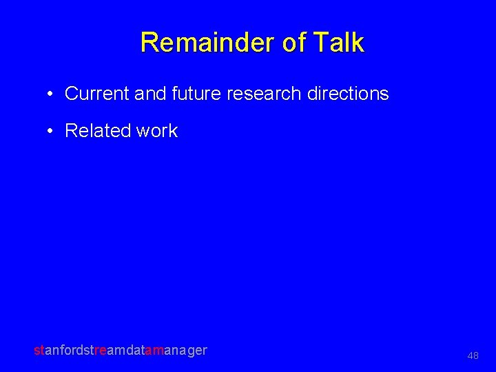Remainder of Talk • Current and future research directions • Related work stanfordstreamdatamanager 48