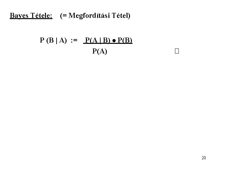 Bayes Tétele: (= Megfordítási Tétel) P (B | A) : = P(A | B)