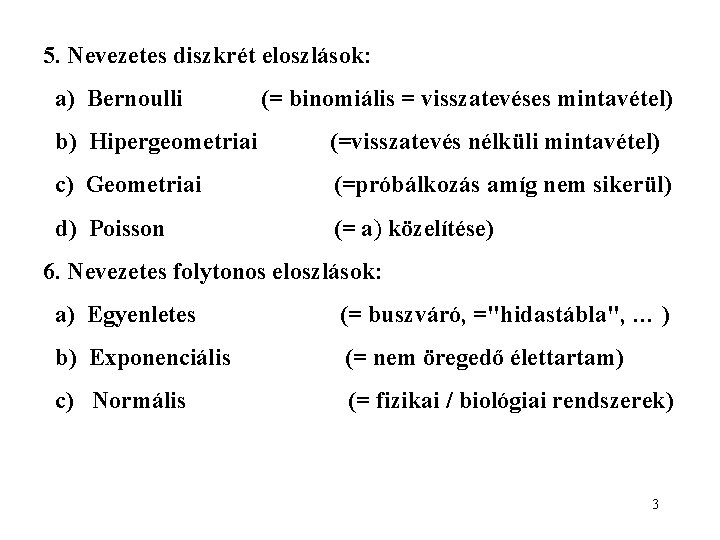 5. Nevezetes diszkrét eloszlások: a) Bernoulli (= binomiális = visszatevéses mintavétel) b) Hipergeometriai (=visszatevés