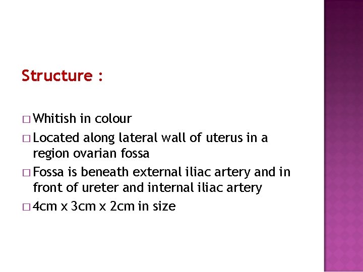 Structure : � Whitish in colour � Located along lateral wall of uterus in