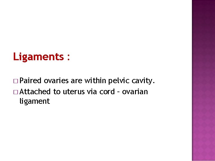 Ligaments : � Paired ovaries are within pelvic cavity. � Attached to uterus via