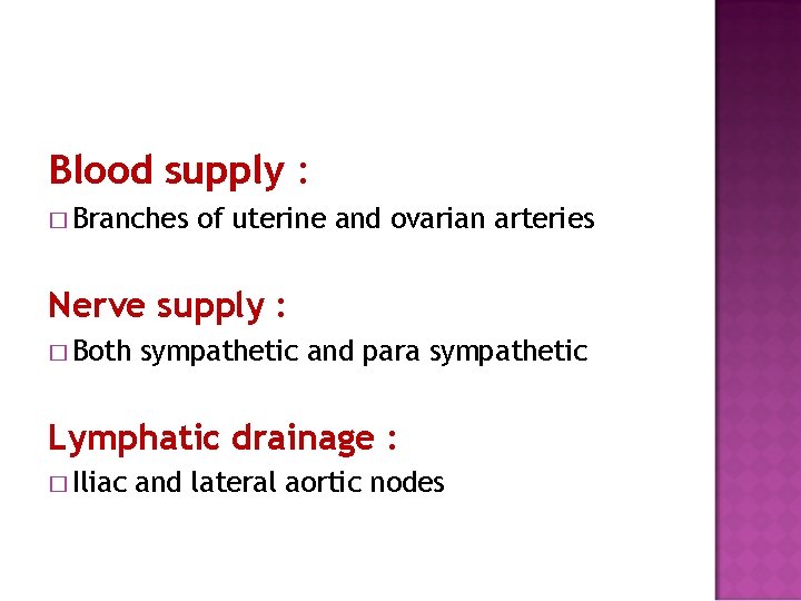 Blood supply : � Branches of uterine and ovarian arteries Nerve supply : �