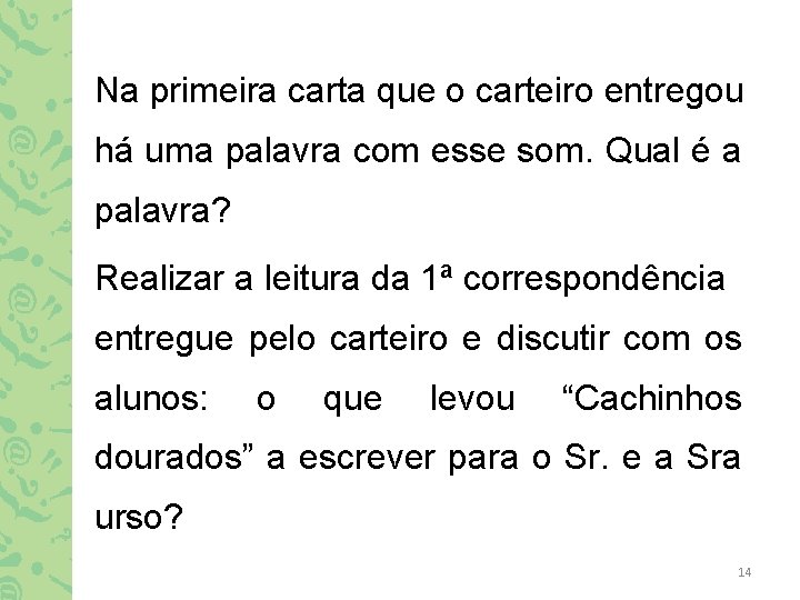 Na primeira carta que o carteiro entregou há uma palavra com esse som. Qual