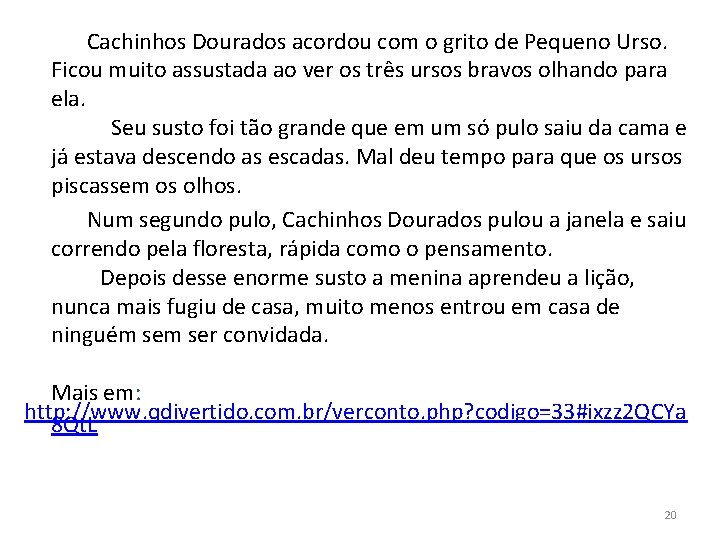 Cachinhos Dourados acordou com o grito de Pequeno Urso. Ficou muito assustada ao ver