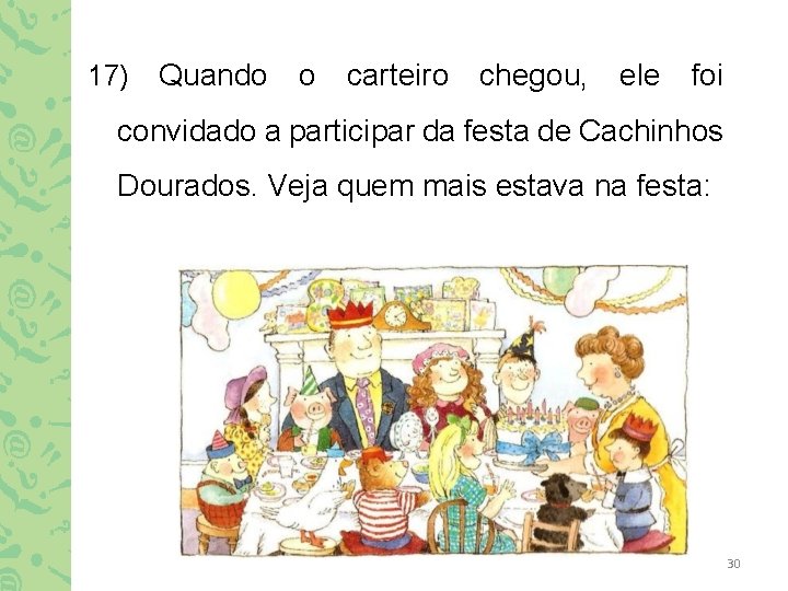 17) Quando o carteiro chegou, ele foi convidado a participar da festa de Cachinhos