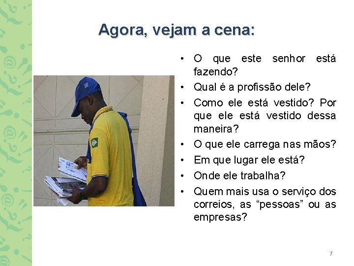 Agora, vejam a cena: • O que este senhor está fazendo? • Qual é