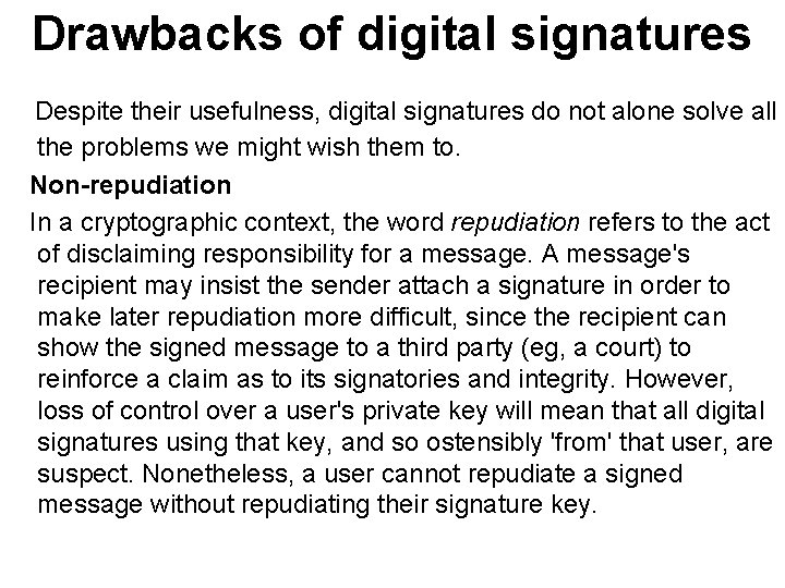 Drawbacks of digital signatures Despite their usefulness, digital signatures do not alone solve all