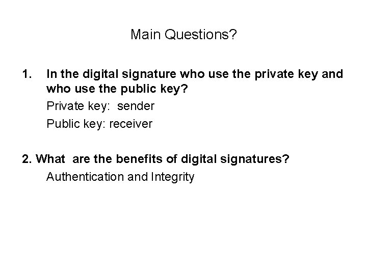Main Questions? 1. In the digital signature who use the private key and who