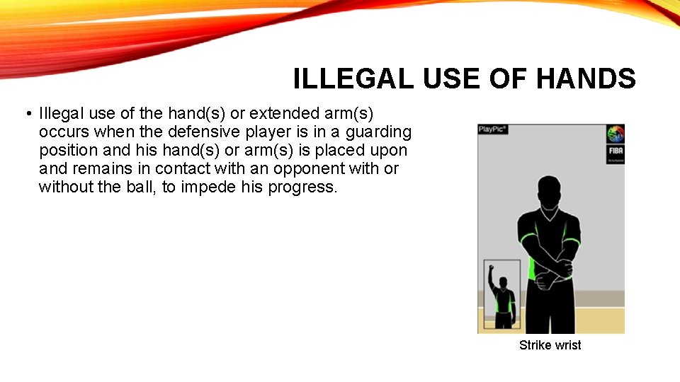 ILLEGAL USE OF HANDS • Illegal use of the hand(s) or extended arm(s) occurs