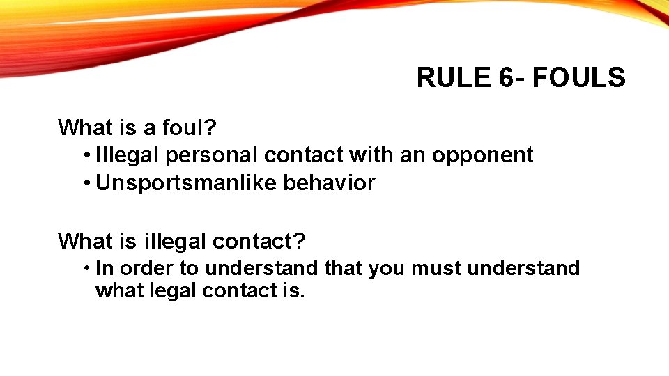 RULE 6 - FOULS What is a foul? • Illegal personal contact with an