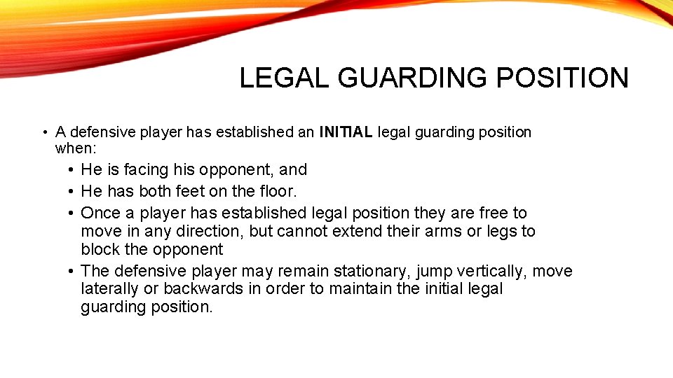 LEGAL GUARDING POSITION • A defensive player has established an INITIAL legal guarding position