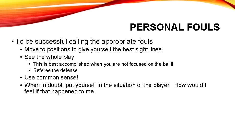 PERSONAL FOULS • To be successful calling the appropriate fouls • Move to positions