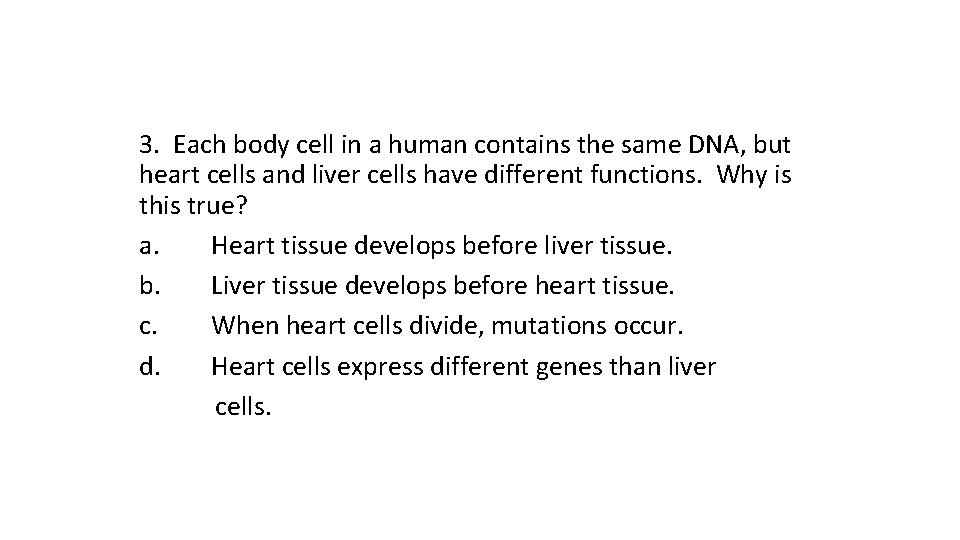 3. Each body cell in a human contains the same DNA, but heart cells