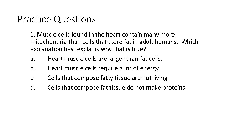 Practice Questions 1. Muscle cells found in the heart contain many more mitochondria than